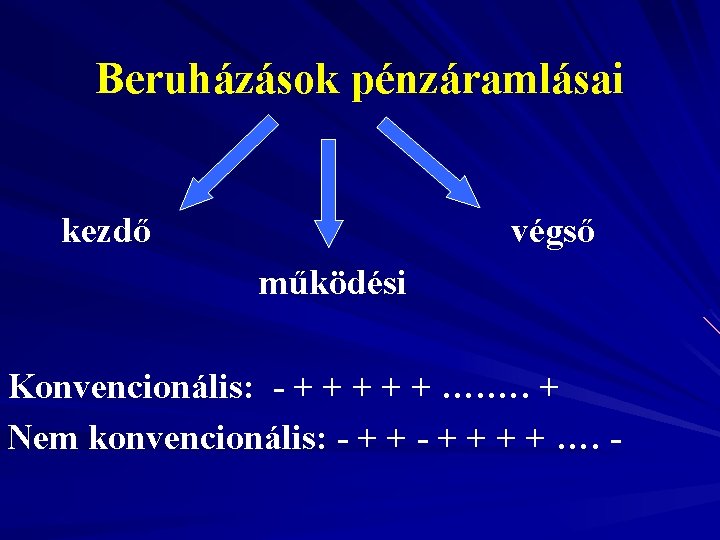 Beruházások pénzáramlásai kezdő végső működési Konvencionális: - + + + …. …. + Nem