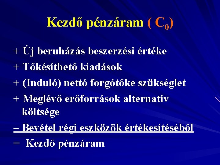 Kezdő pénzáram ( C 0) + Új beruházás beszerzési értéke + Tőkésíthető kiadások +