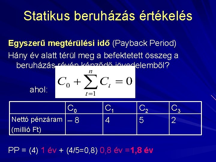 Statikus beruházás értékelés Egyszerű megtérülési idő (Payback Period) Hány év alatt térül meg a