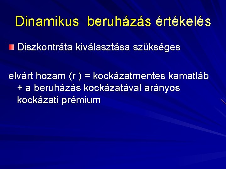 Dinamikus beruházás értékelés Diszkontráta kiválasztása szükséges elvárt hozam (r ) = kockázatmentes kamatláb +