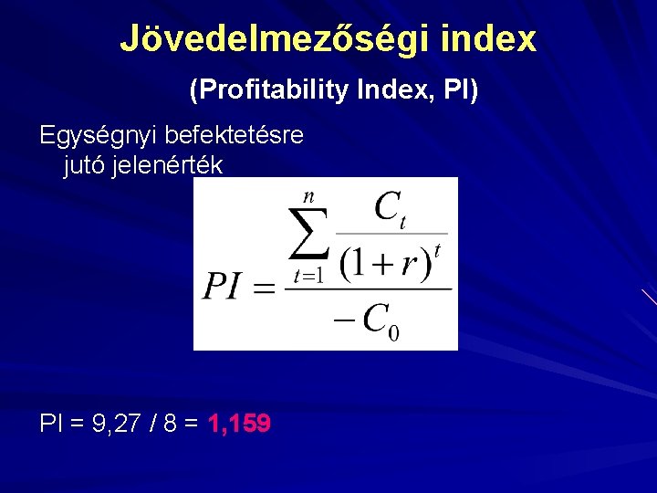 Jövedelmezőségi index (Profitability Index, PI) Egységnyi befektetésre jutó jelenérték PI = 9, 27 /