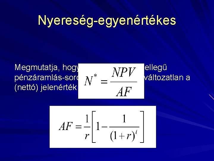 Nyereség-egyenértékes Megmutatja, hogy milyen annuitás jellegű pénzáramlás-sorozat mellett lenne változatlan a (nettó) jelenérték 