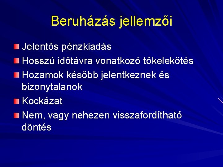 Beruházás jellemzői Jelentős pénzkiadás Hosszú időtávra vonatkozó tőkelekötés Hozamok később jelentkeznek és bizonytalanok Kockázat