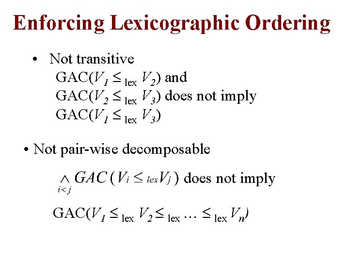 Enforcing Lexicographic Ordering • Not transitive GAC(V 1 lex V 2) and GAC(V 2