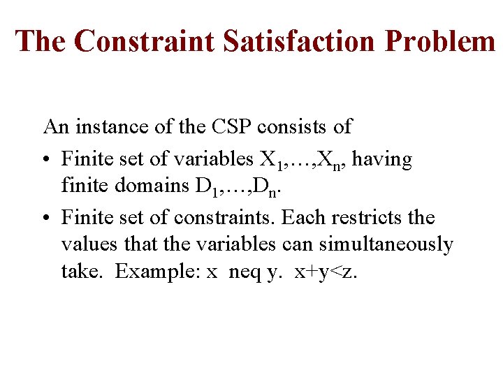 The Constraint Satisfaction Problem An instance of the CSP consists of • Finite set
