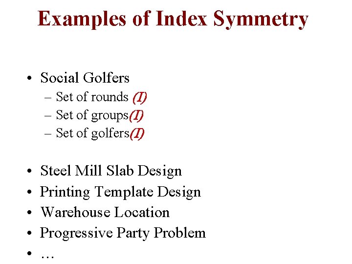 Examples of Index Symmetry • Social Golfers – Set of rounds (I) – Set