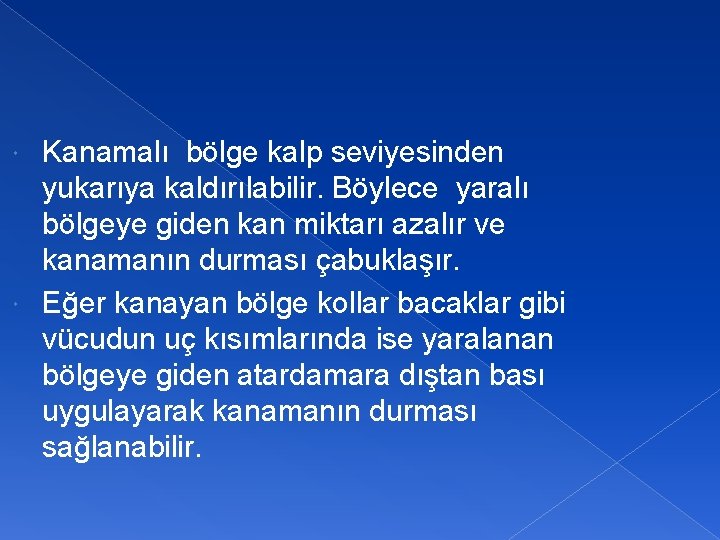 Kanamalı bölge kalp seviyesinden yukarıya kaldırılabilir. Böylece yaralı bölgeye giden kan miktarı azalır ve