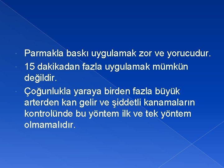 Parmakla baskı uygulamak zor ve yorucudur. 15 dakikadan fazla uygulamak mümkün değildir. Çoğunlukla yaraya