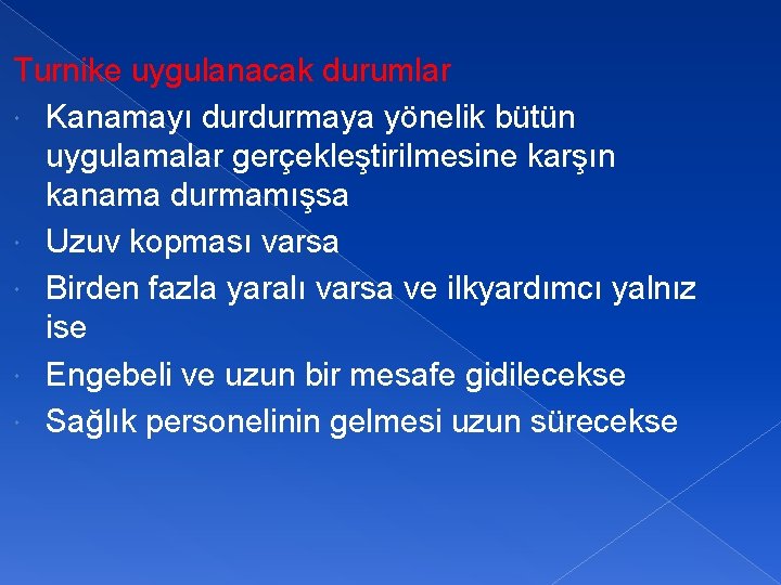 Turnike uygulanacak durumlar Kanamayı durdurmaya yönelik bütün uygulamalar gerçekleştirilmesine karşın kanama durmamışsa Uzuv kopması