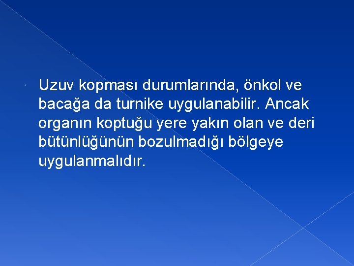  Uzuv kopması durumlarında, önkol ve bacağa da turnike uygulanabilir. Ancak organın koptuğu yere