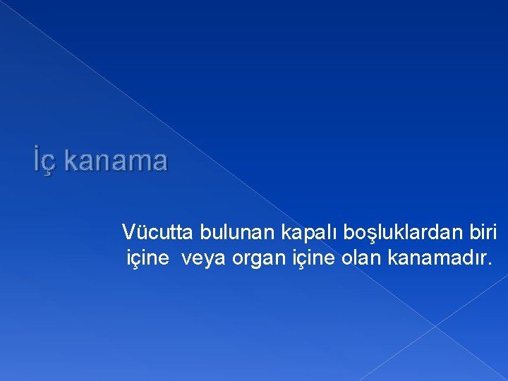 İç kanama Vücutta bulunan kapalı boşluklardan biri içine veya organ içine olan kanamadır. 