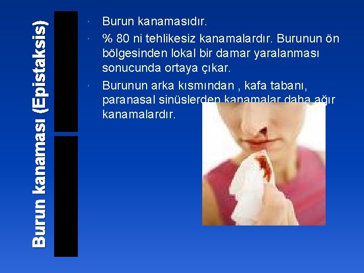 Burun kanaması (Epistaksis) Burun kanamasıdır. % 80 ni tehlikesiz kanamalardır. Burunun ön bölgesinden lokal