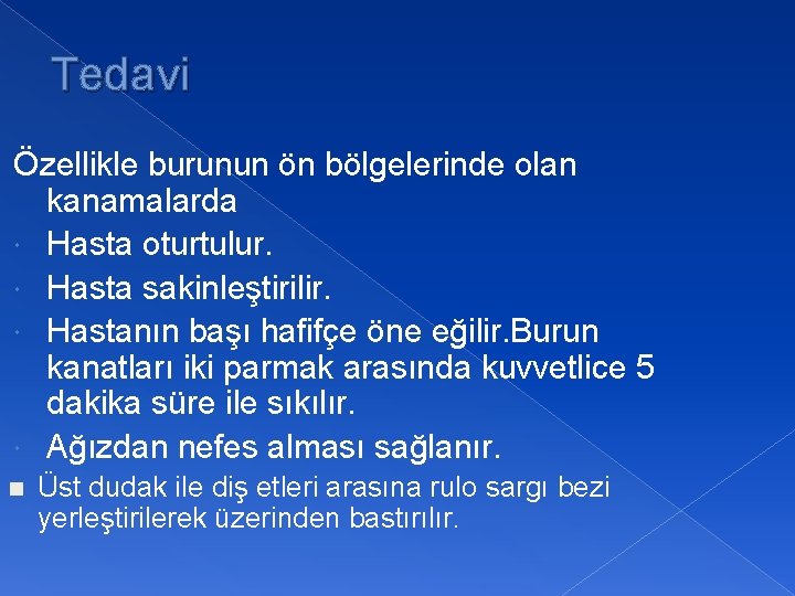 Tedavi Özellikle burunun ön bölgelerinde olan kanamalarda Hasta oturtulur. Hasta sakinleştirilir. Hastanın başı hafifçe