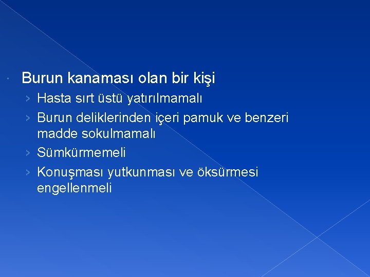  Burun kanaması olan bir kişi › Hasta sırt üstü yatırılmamalı › Burun deliklerinden