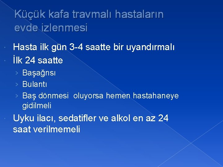 Küçük kafa travmalı hastaların evde izlenmesi Hasta ilk gün 3 -4 saatte bir uyandırmalı