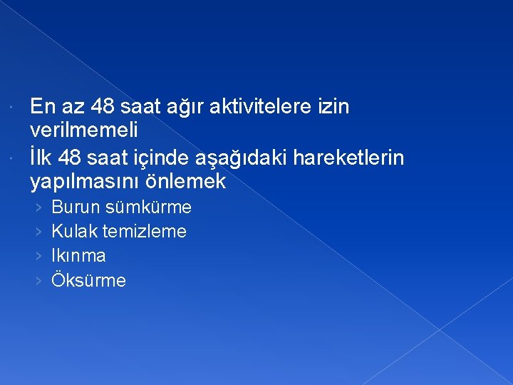 En az 48 saat ağır aktivitelere izin verilmemeli İlk 48 saat içinde aşağıdaki hareketlerin