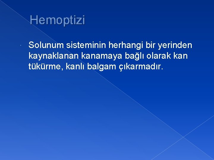 Hemoptizi Solunum sisteminin herhangi bir yerinden kaynaklanan kanamaya bağlı olarak kan tükürme, kanlı balgam