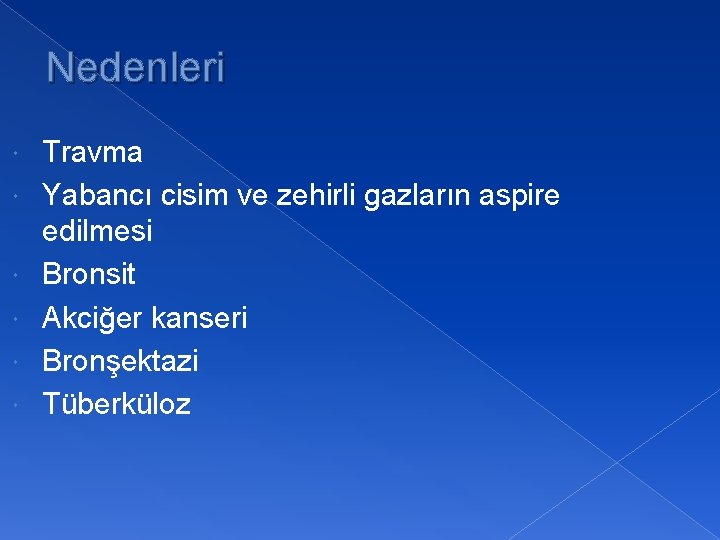 Nedenleri Travma Yabancı cisim ve zehirli gazların aspire edilmesi Bronsit Akciğer kanseri Bronşektazi Tüberküloz
