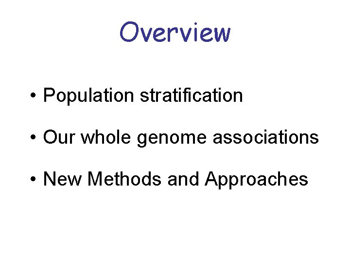 Overview • Population stratification • Our whole genome associations • New Methods and Approaches