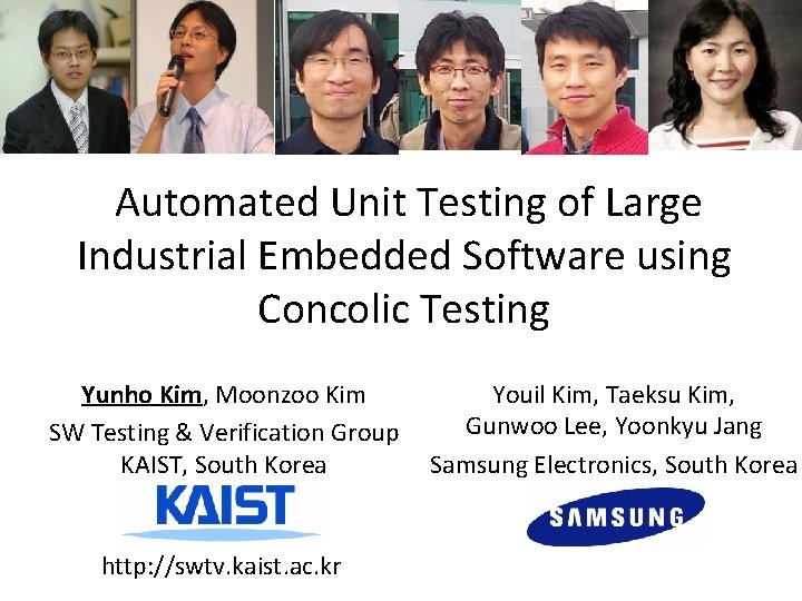 Automated Unit Testing of Large Industrial Embedded Software using Concolic Testing Yunho Kim, Moonzoo