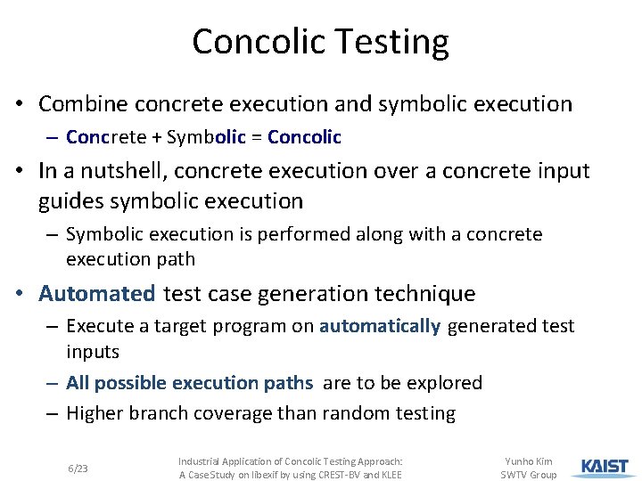 Concolic Testing • Combine concrete execution and symbolic execution – Concrete + Symbolic =