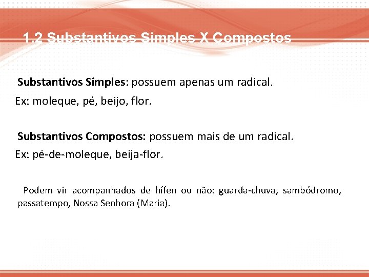 1. 2 Substantivos Simples X Compostos Substantivos Simples: possuem apenas um radical. Ex: moleque,