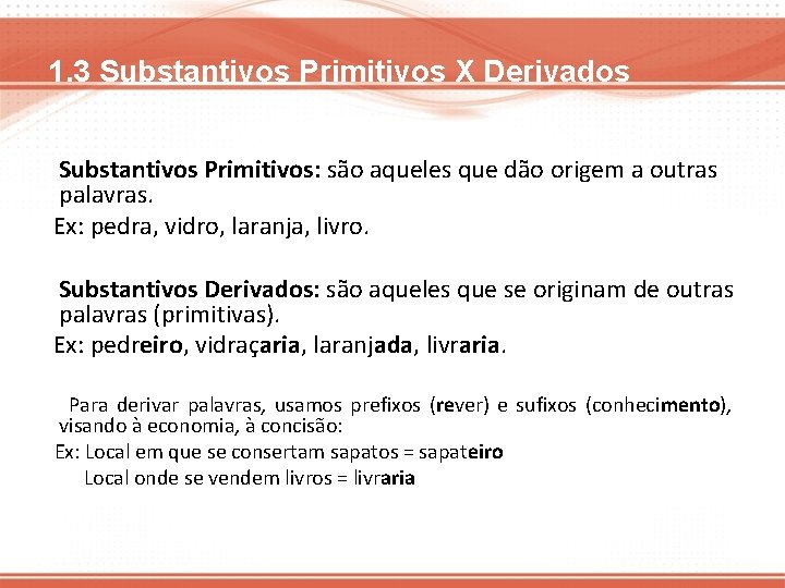 1. 3 Substantivos Primitivos X Derivados Substantivos Primitivos: são aqueles que dão origem a