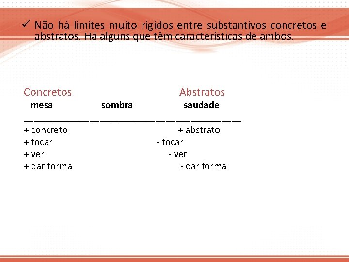 ü Não há limites muito rígidos entre substantivos concretos e abstratos. Há alguns que