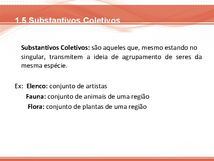 1. 5 Substantivos Coletivos: são aqueles que, mesmo estando no singular, transmitem a ideia