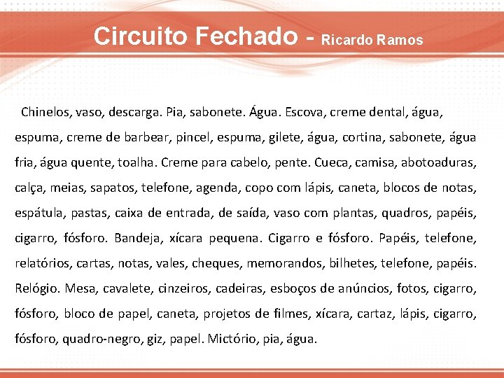 Circuito Fechado - Ricardo Ramos Chinelos, vaso, descarga. Pia, sabonete. Água. Escova, creme dental,