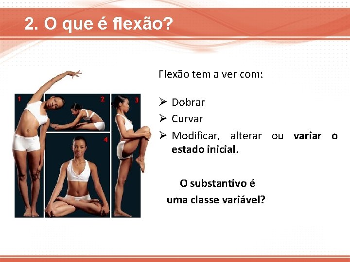 2. O que é flexão? Flexão tem a ver com: Ø Dobrar Ø Curvar