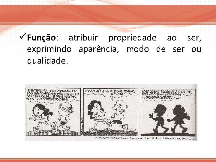 ü Função: atribuir propriedade ao ser, exprimindo aparência, modo de ser ou qualidade. 