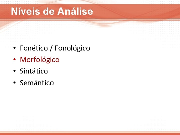 Níveis de Análise • • Fonético / Fonológico Morfológico Sintático Semântico 