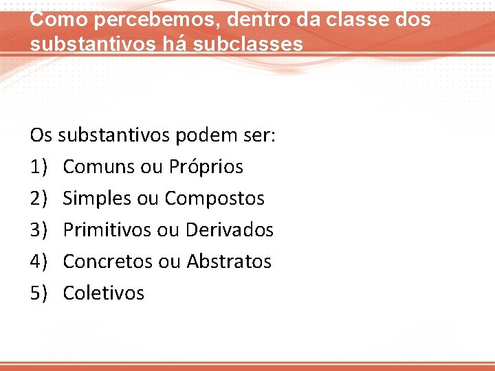 Como percebemos, dentro da classe dos substantivos há subclasses Os substantivos podem ser: 1)