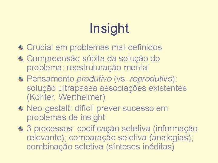 Insight Crucial em problemas mal-definidos Compreensão súbita da solução do problema: reestruturação mental Pensamento