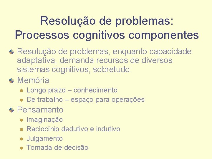 Resolução de problemas: Processos cognitivos componentes Resolução de problemas, enquanto capacidade adaptativa, demanda recursos