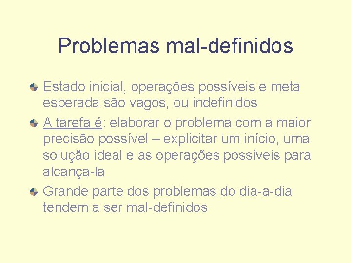 Problemas mal-definidos Estado inicial, operações possíveis e meta esperada são vagos, ou indefinidos A