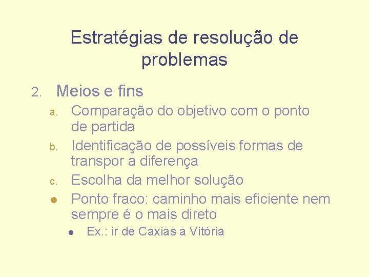 Estratégias de resolução de problemas 2. Meios e fins a. b. c. l Comparação