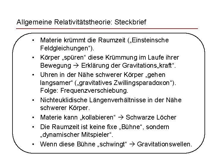 Allgemeine Relativitätstheorie: Steckbrief • Materie krümmt die Raumzeit („Einsteinsche Feldgleichungen“). • Körper „spüren“ diese