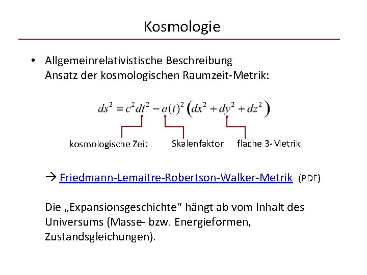 Kosmologie • Allgemeinrelativistische Beschreibung Ansatz der kosmologischen Raumzeit-Metrik: kosmologische Zeit Skalenfaktor flache 3 -Metrik