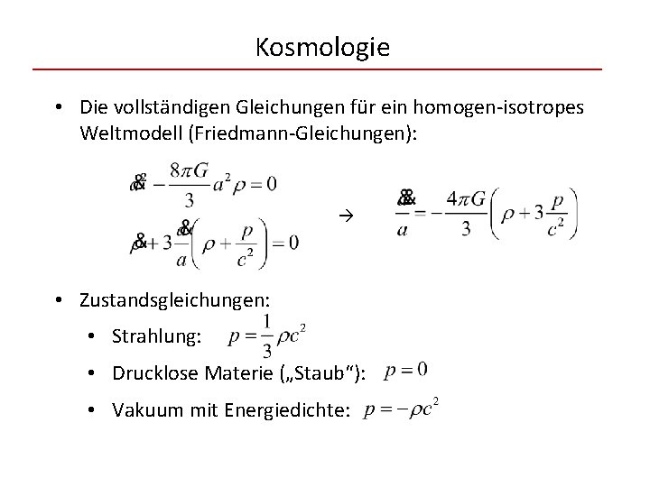 Kosmologie • Die vollständigen Gleichungen für ein homogen-isotropes Weltmodell (Friedmann-Gleichungen): • Zustandsgleichungen: • Strahlung: