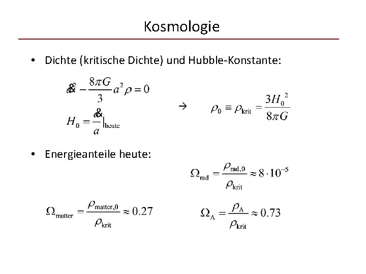 Kosmologie • Dichte (kritische Dichte) und Hubble-Konstante: • Energieanteile heute: 