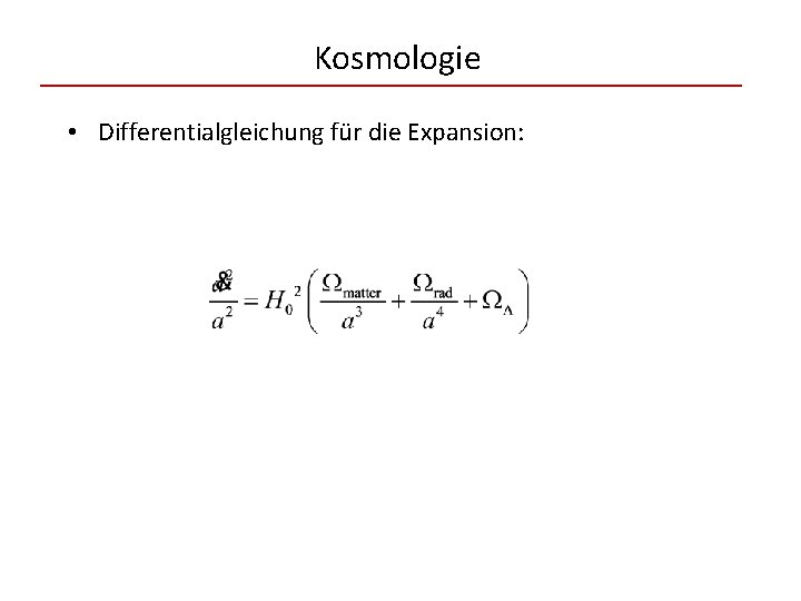 Kosmologie • Differentialgleichung für die Expansion: 