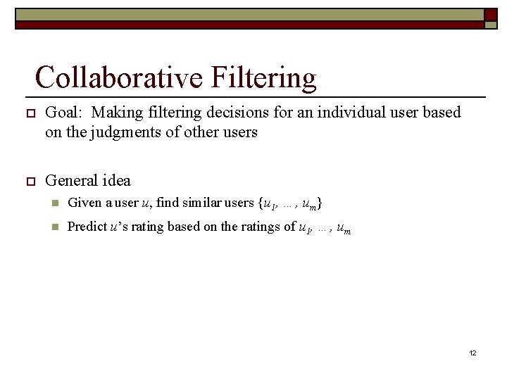 Collaborative Filtering o Goal: Making filtering decisions for an individual user based on the