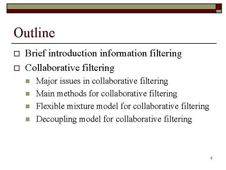 Outline o o Brief introduction information filtering Collaborative filtering n n Major issues in