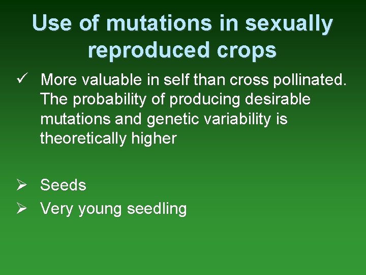 Use of mutations in sexually reproduced crops ü More valuable in self than cross