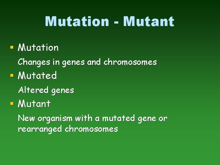 Mutation - Mutant § Mutation Changes in genes and chromosomes § Mutated Altered genes