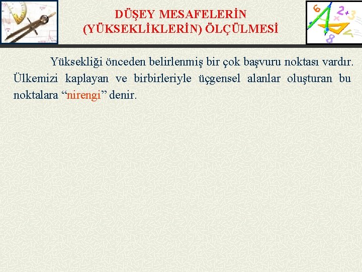 DÜŞEY MESAFELERİN (YÜKSEKLİKLERİN) ÖLÇÜLMESİ Yüksekliği önceden belirlenmiş bir çok başvuru noktası vardır. Ülkemizi kaplayan