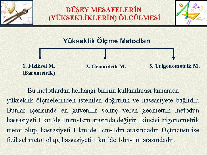 DÜŞEY MESAFELERİN (YÜKSEKLİKLERİN) ÖLÇÜLMESİ Yükseklik Ölçme Metodları 1. Fiziksel M. (Barometrik) 2. Geometrik M.