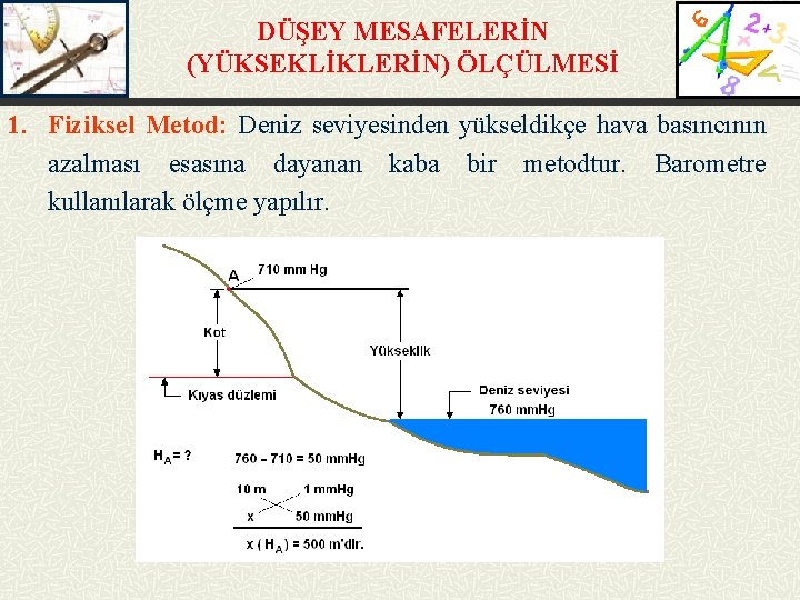 DÜŞEY MESAFELERİN (YÜKSEKLİKLERİN) ÖLÇÜLMESİ 1. Fiziksel Metod: Deniz seviyesinden yükseldikçe hava basıncının azalması esasına